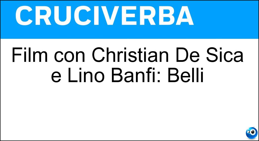 Film con Christian De Sica e Lino Banfi: Belli Soluzione Cruciverba: Film con Christian De Sica e Lino Banfi: Belli - Risposta Freschi