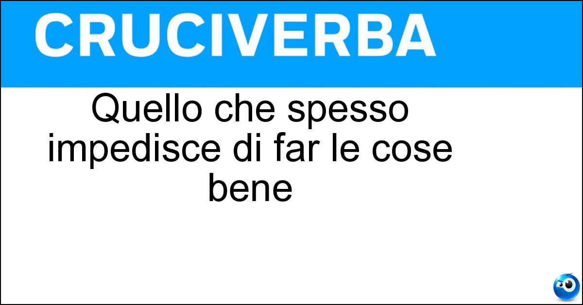 Soluzione Quello che spesso impedisce di far le cose bene - Fretta