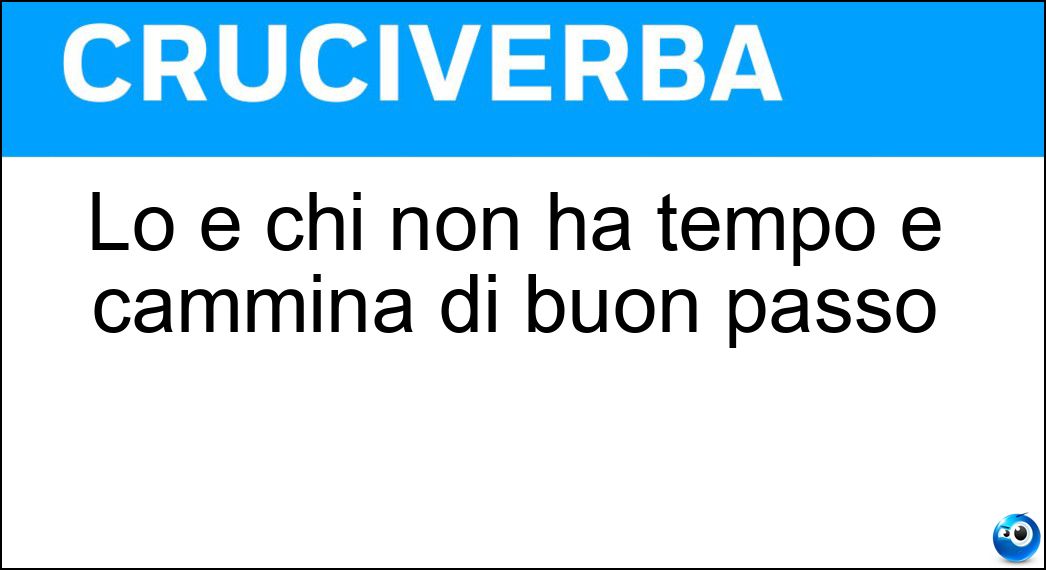 Lo è chi non ha tempo e cammina di buon passo Soluzione Cruciverba: Lo è chi non ha tempo e cammina di buon passo - Risposta Frettoloso