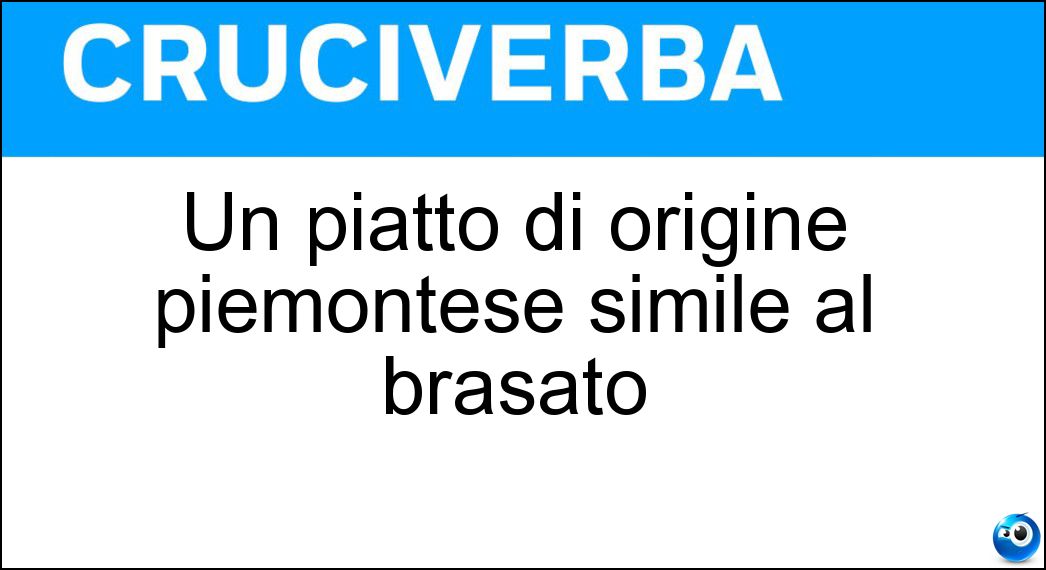 Un piatto di origine piemontese simile al brasato Soluzione Cruciverba: Un piatto di origine piemontese simile al brasato - Risposta Fricando