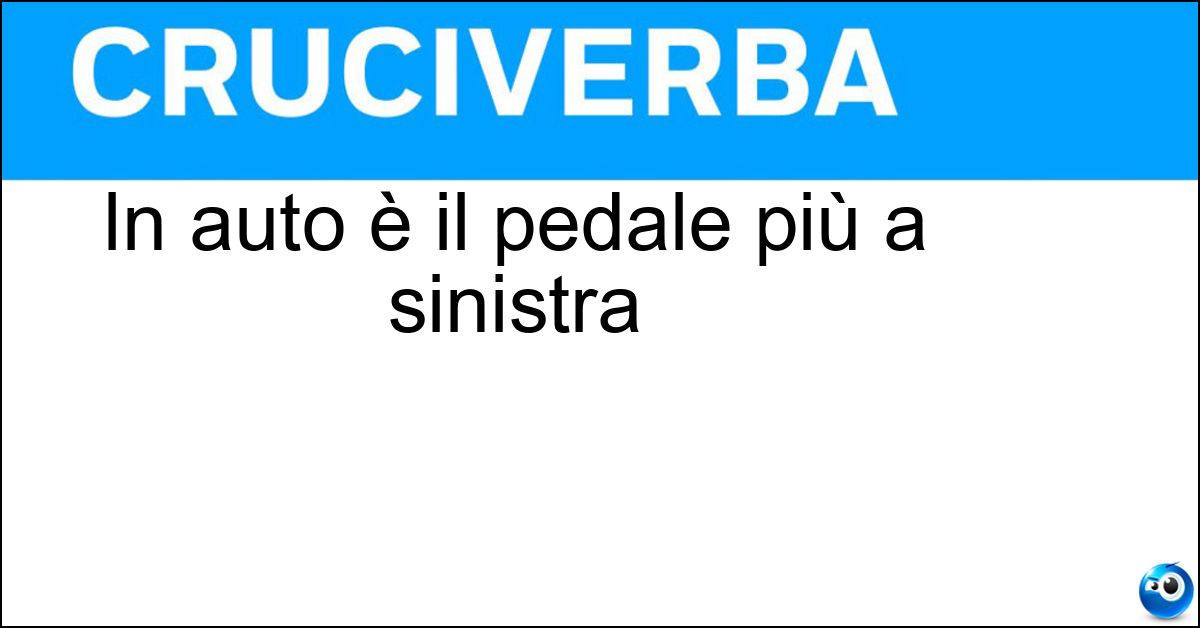 In auto è il pedale più a sinistra Soluzione In auto è il pedale più a sinistra - Frizione