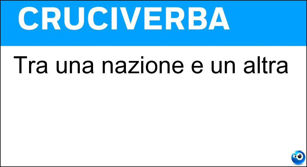 Tra una nazione e un altra Soluzione Cruciverba: Tra una nazione e un altra - Risposta Frontiera
