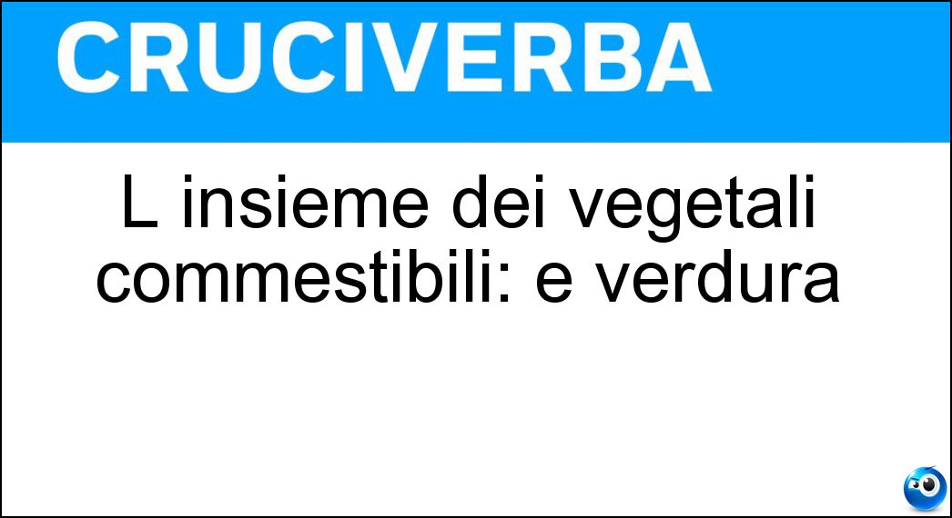 L insieme dei vegetali commestibili: e verdura