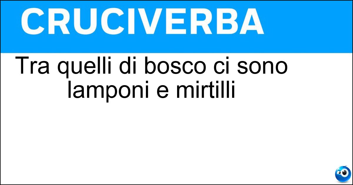 Tra quelli di bosco ci sono lamponi e mirtilli Soluzione Tra quelli di bosco ci sono lamponi e mirtilli - Frutti