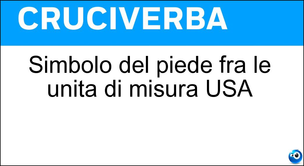 Simbolo del piede fra le unità di misura USA Soluzione Cruciverba: Simbolo del piede fra le unità di misura USA - Risposta Ft