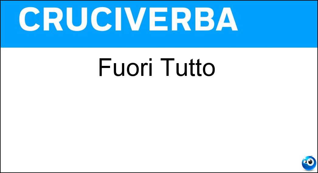 Fuori Tutto Soluzione Cruciverba: Fuori Tutto - Risposta Ft