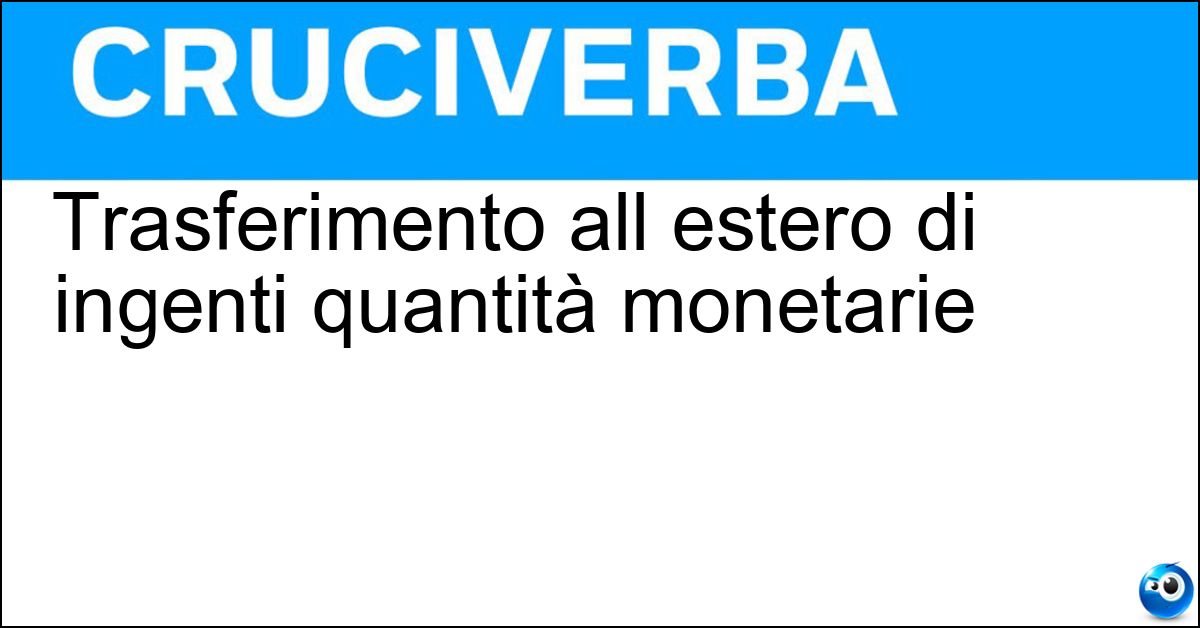 Trasferimento all estero di ingenti quantità monetarie Soluzione Trasferimento all estero di ingenti quantità monetarie - Fuga Di Capitali