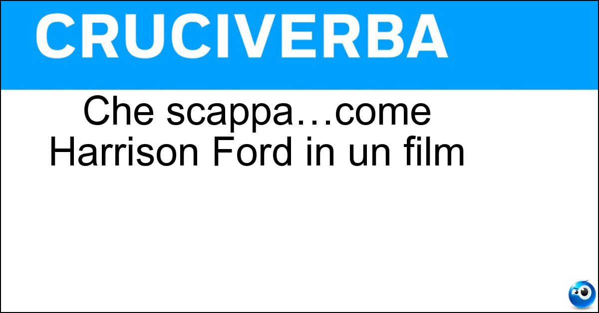Che scappa…come Harrison Ford in un film Soluzione Che scappa…come Harrison Ford in un film - Fuggitivo