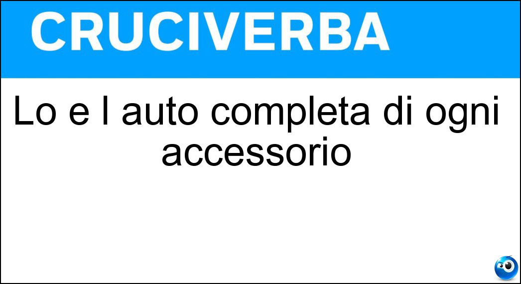 Lo è l auto completa di ogni accessorio Soluzione Cruciverba: Lo è l auto completa di ogni accessorio - Risposta Full Optional