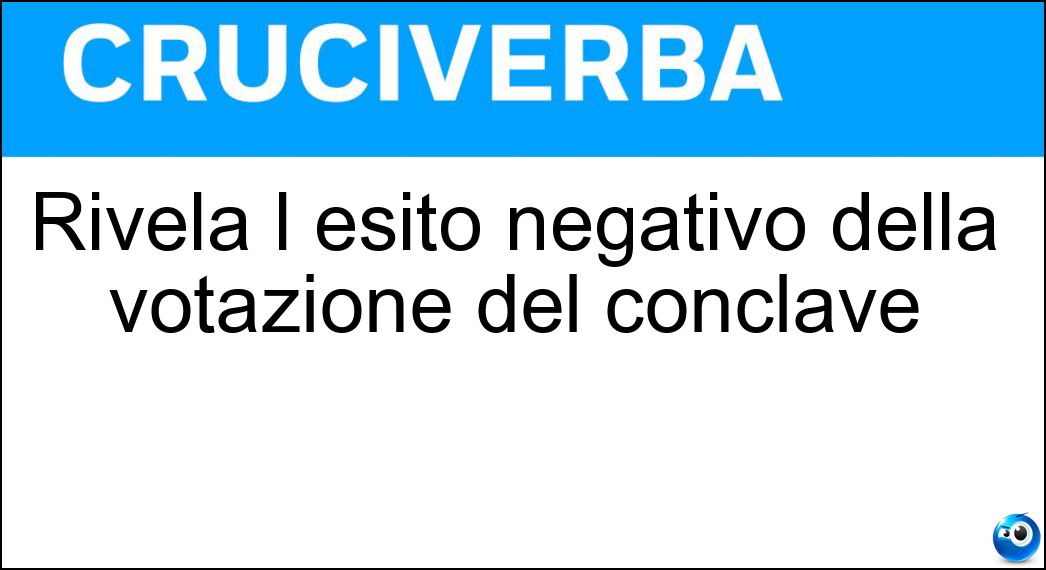 Rivela l esito negativo della votazione del conclave Soluzione Cruciverba: Rivela l esito negativo della votazione del conclave - Risposta Fumata Nera