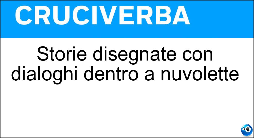 Storie disegnate con dialoghi dentro a nuvolette Soluzione Cruciverba: Storie disegnate con dialoghi dentro a nuvolette - Risposta Fumetti