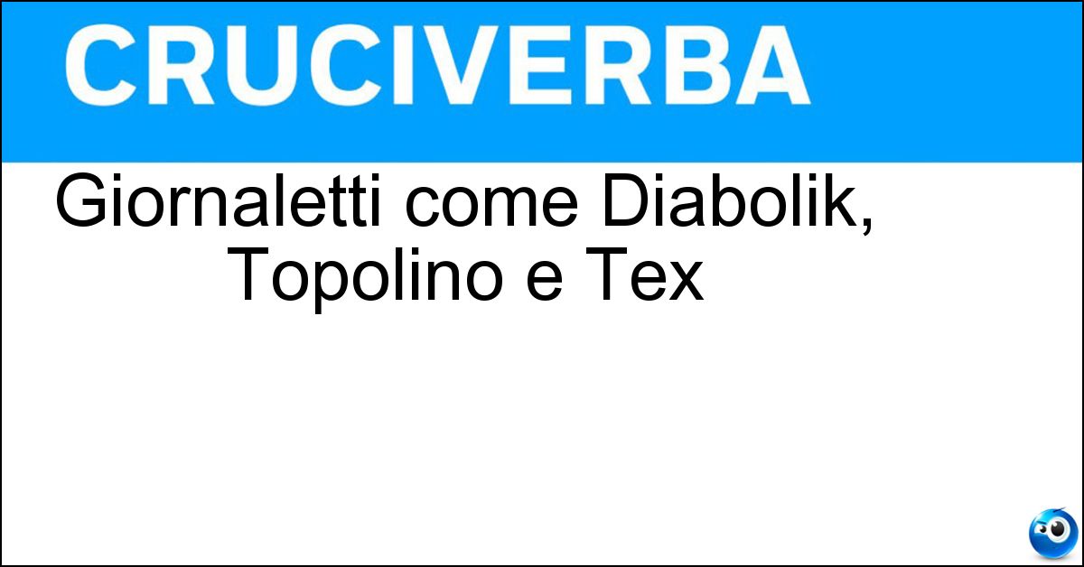 Giornaletti come Diabolik, Topolino e Tex Soluzione Giornaletti come Diabolik, Topolino e Tex - Fumetti