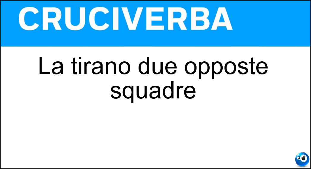 La tirano due opposte squadre Soluzione La tirano due opposte squadre - Fune