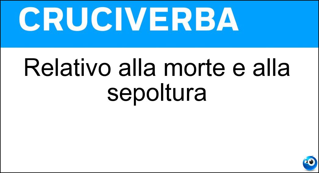 Relativo alla morte e alla sepoltura Soluzione Relativo alla morte e alla sepoltura - Funerario
