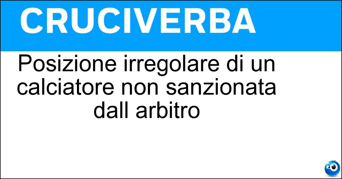 Posizione irregolare di un calciatore non sanzionata dall arbitro Soluzione Posizione irregolare di un calciatore non sanzionata dall arbitro - Fuorigioco Passivo