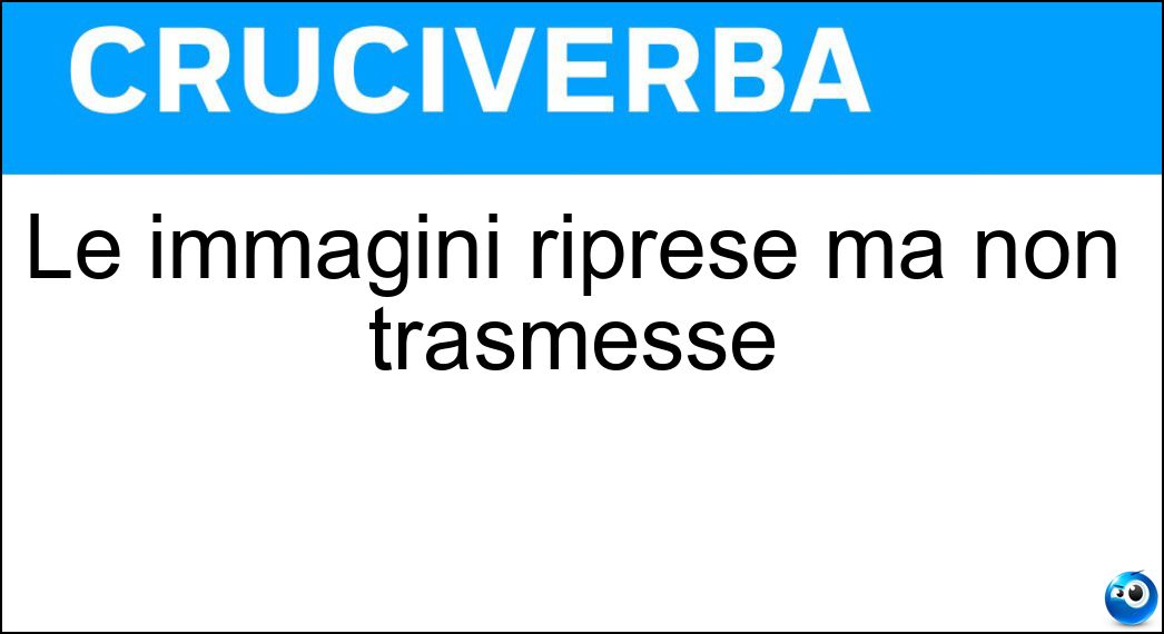 Le immagini riprese ma non trasmesse Soluzione Le immagini riprese ma non trasmesse - Fuorionda