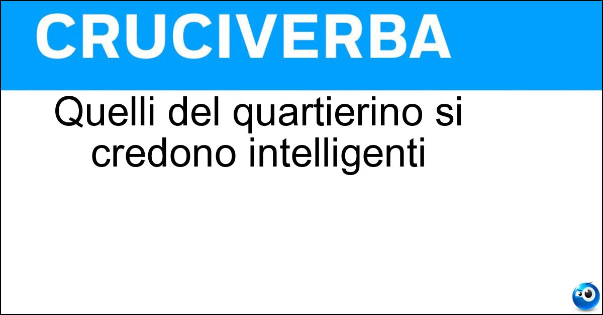 Soluzione Quelli del quartierino si credono intelligenti - Furbetti