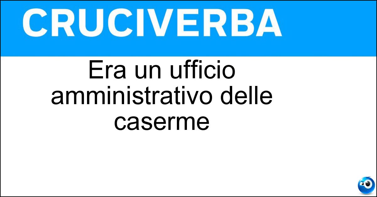 Soluzione Era un ufficio amministrativo delle caserme - Fureria