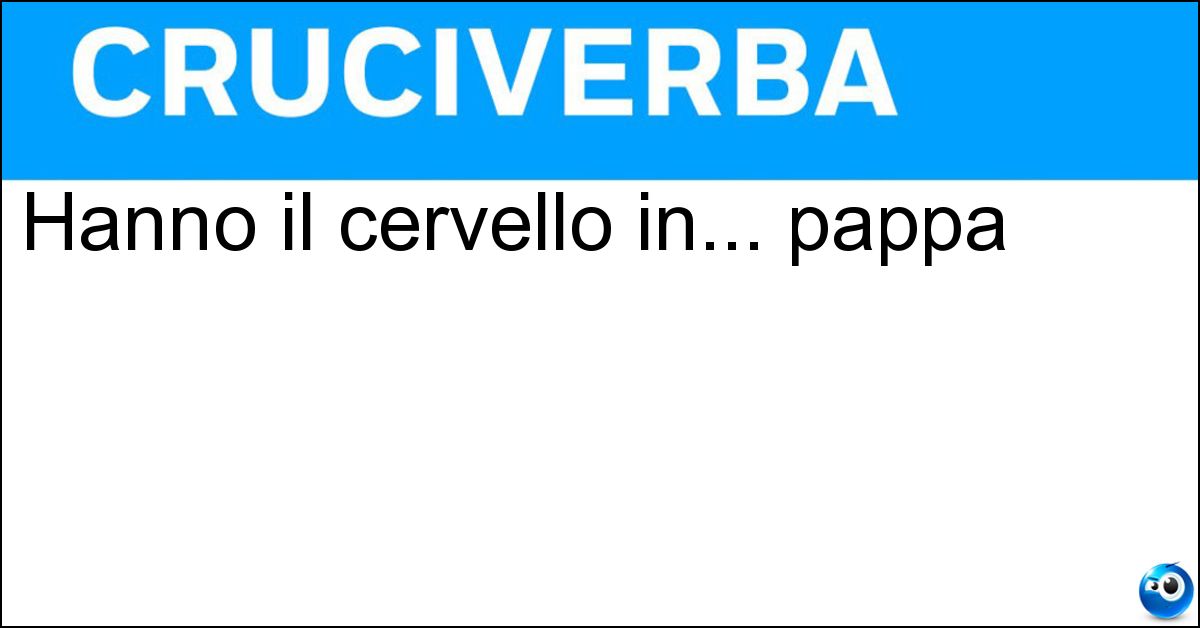 Hanno il cervello in... pappa Soluzione Hanno il cervello in... pappa - Fusi