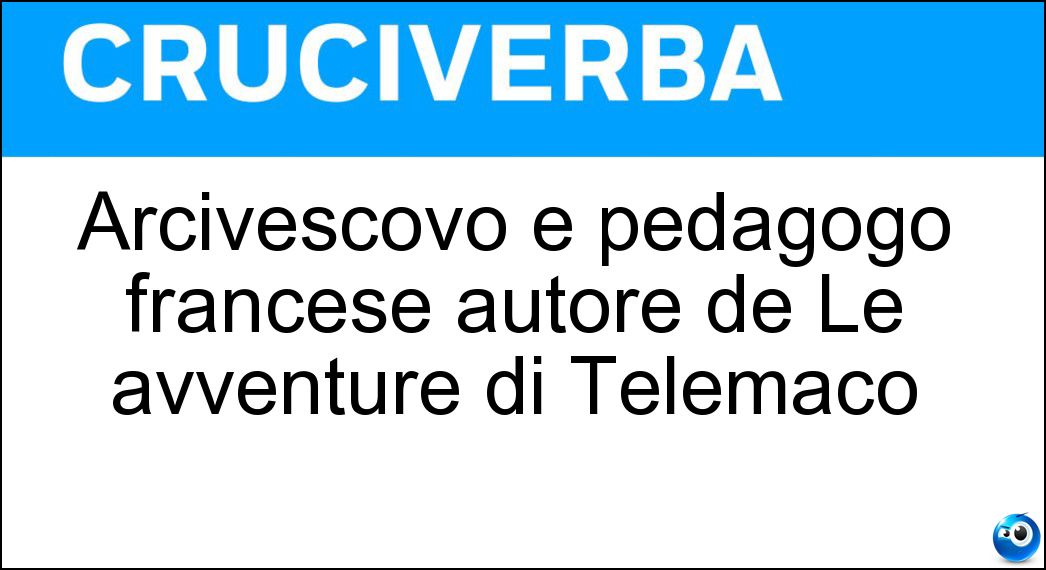 Arcivescovo e pedagogo francese autore de Le avventure di Telemaco Soluzione Arcivescovo e pedagogo francese autore de Le avventure di Telemaco - Fénelon