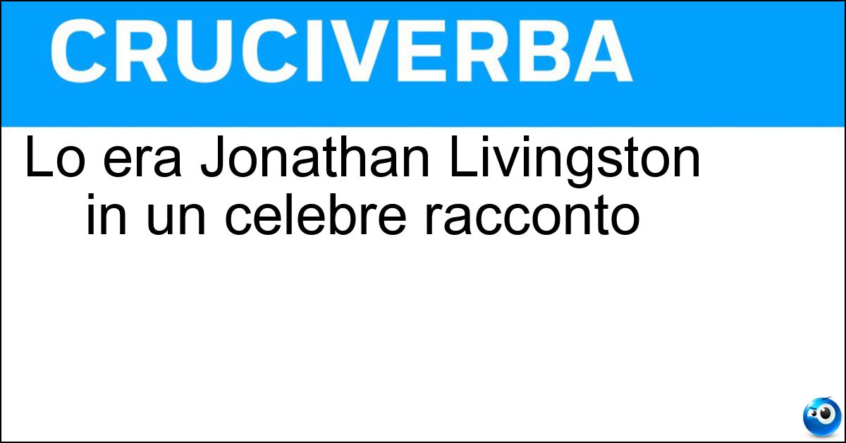 Lo era Jonathan Livingston in un celebre racconto Soluzione Lo era Jonathan Livingston in un celebre racconto - Gabbiano