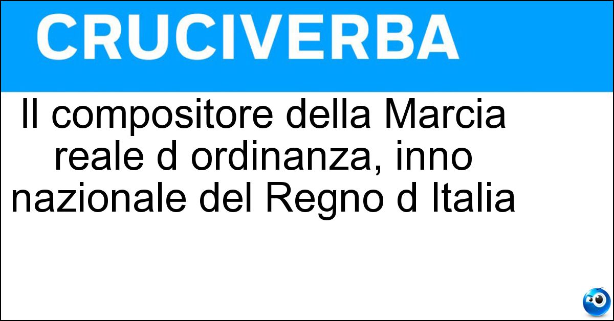 Soluzione Il compositore della Marcia reale d ordinanza, inno nazionale del Regno d Italia - Gabetti