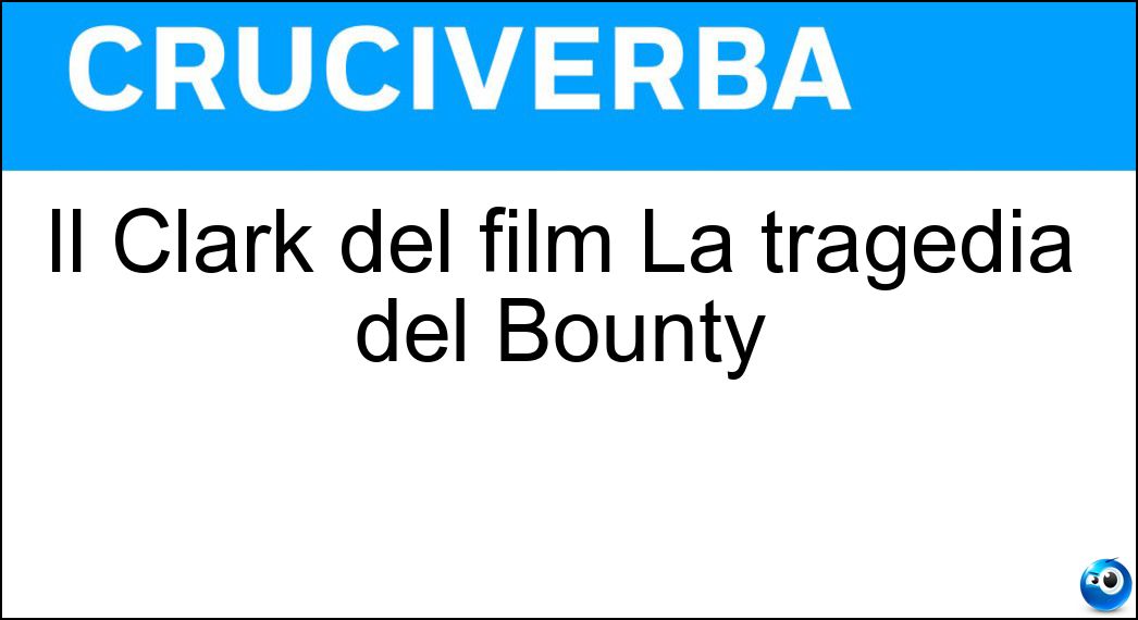 Il Clark del film La tragedia del Bounty Soluzione Il Clark del film La tragedia del Bounty - Gable