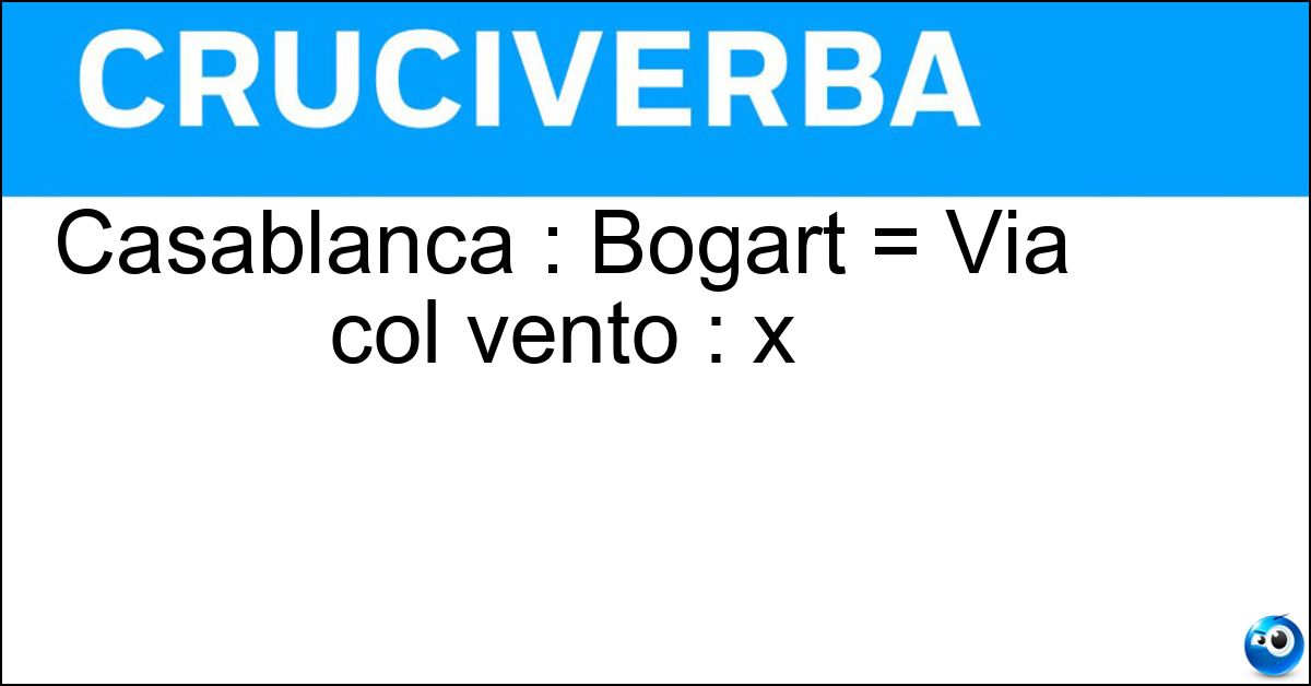 Soluzione Casablanca : Bogart = Via col vento : x - Gable