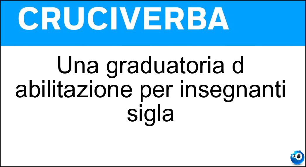 Una graduatoria d abilitazione per insegnanti sigla Soluzione Una graduatoria d abilitazione per insegnanti sigla - Gae
