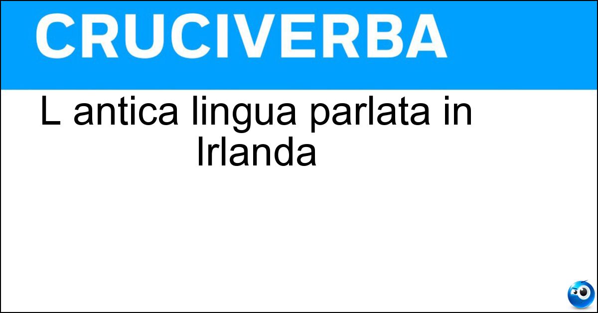 L antica lingua parlata in Irlanda Soluzione L antica lingua parlata in Irlanda - Gaelico