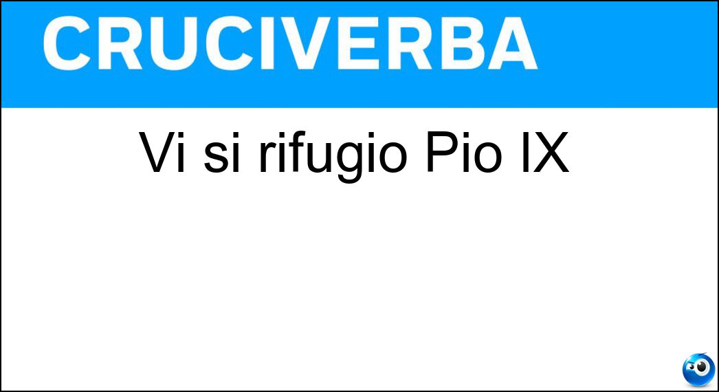 Vi si rifugiò Pio IX Soluzione Cruciverba: Vi si rifugiò Pio IX - Risposta Gaeta