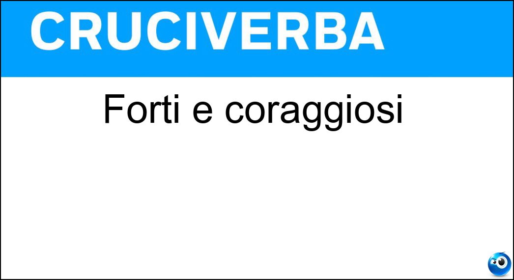 Forti e coraggiosi Soluzione Forti e coraggiosi - Gagliardi
