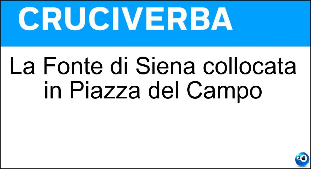 La Fonte di Siena collocata in Piazza del Campo Soluzione La Fonte di Siena collocata in Piazza del Campo - Gaia