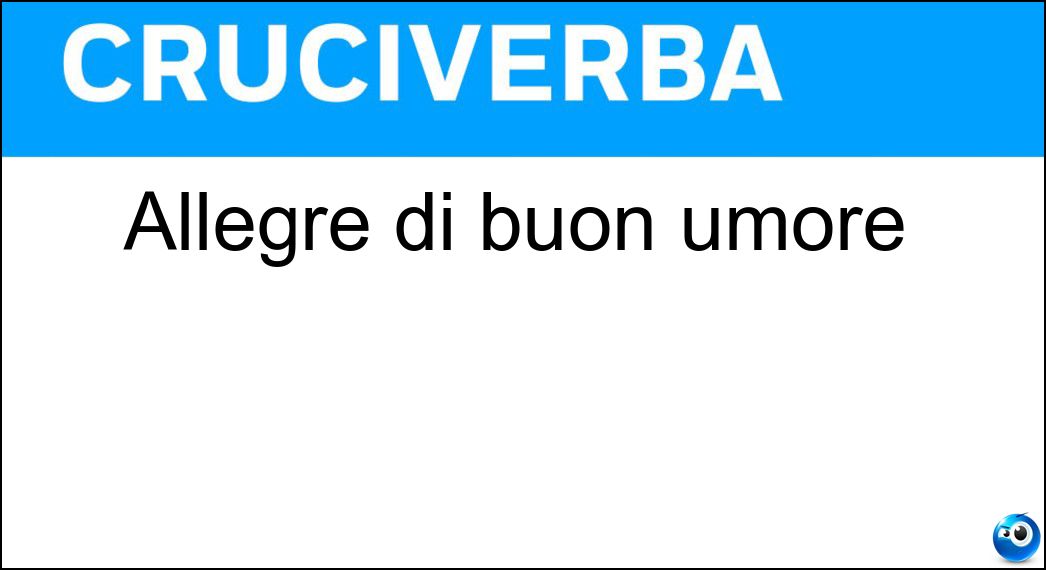Allegre di buon umore Soluzione Cruciverba: Allegre di buon umore - Risposta Gaie