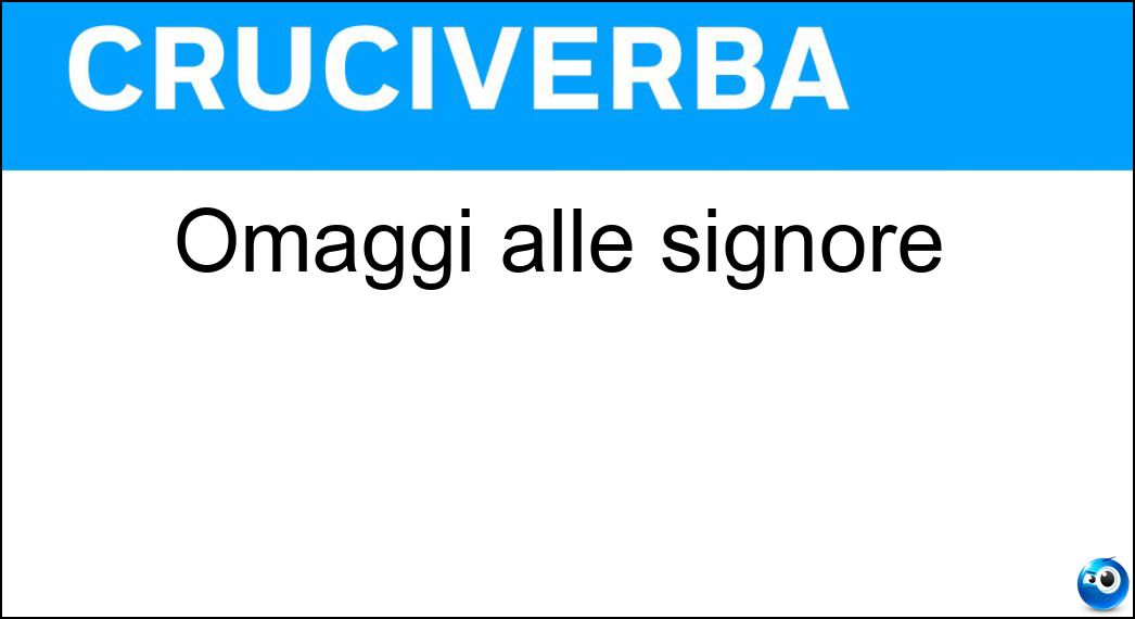 Omaggi alle signore Soluzione Cruciverba: Omaggi alle signore - Risposta Galanteria