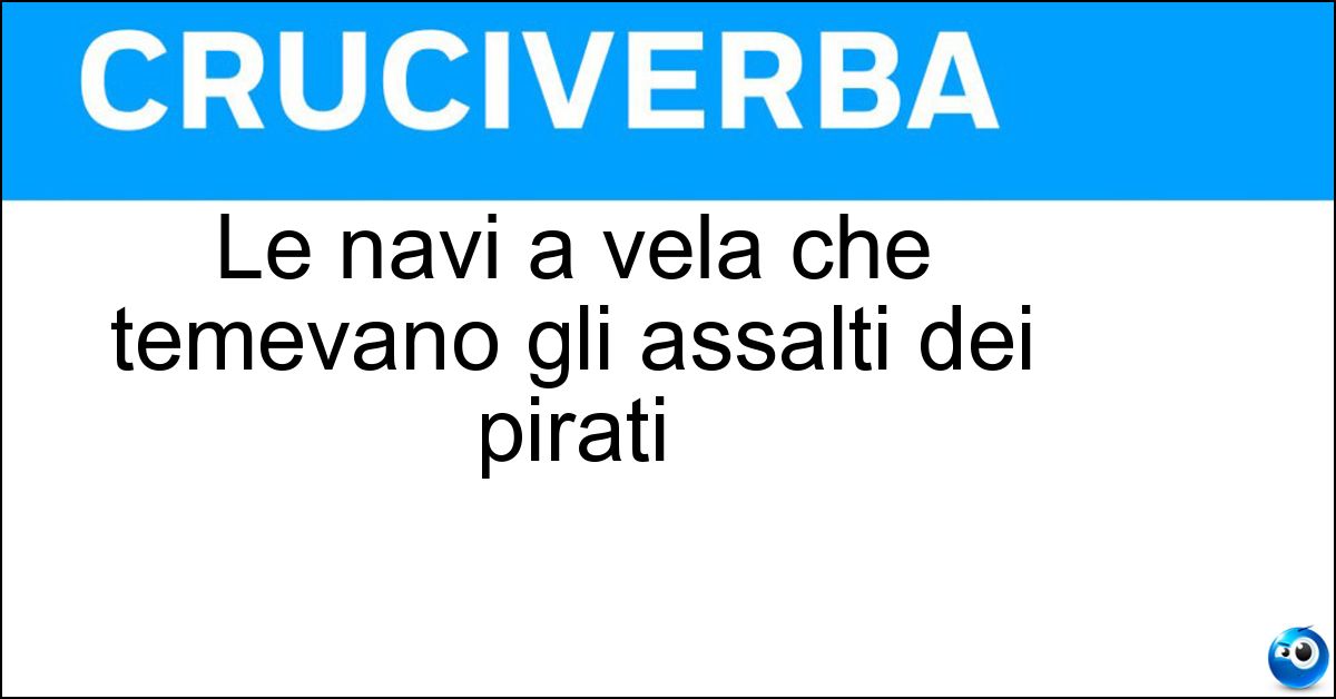 Le navi a vela che temevano gli assalti dei pirati Soluzione Le navi a vela che temevano gli assalti dei pirati - Galeoni