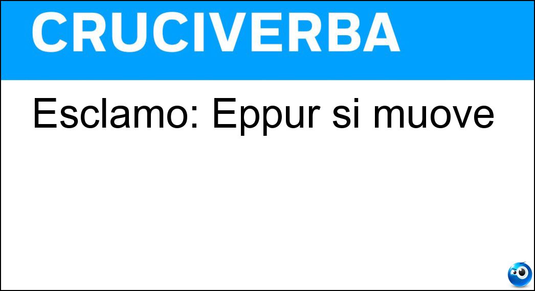 Esclamò: Eppur si muove Soluzione Cruciverba: Esclamò: Eppur si muove - Risposta Galileo