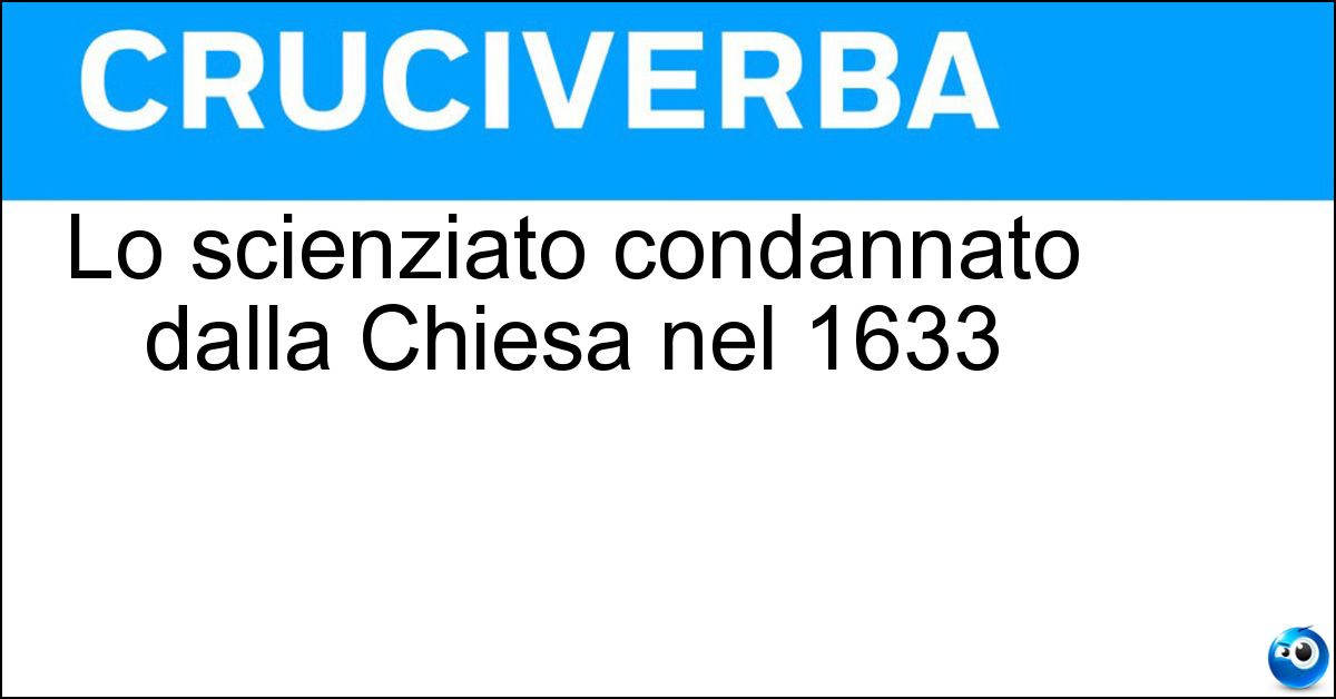 Soluzione Lo scienziato condannato dalla Chiesa nel 1633 - Galileo