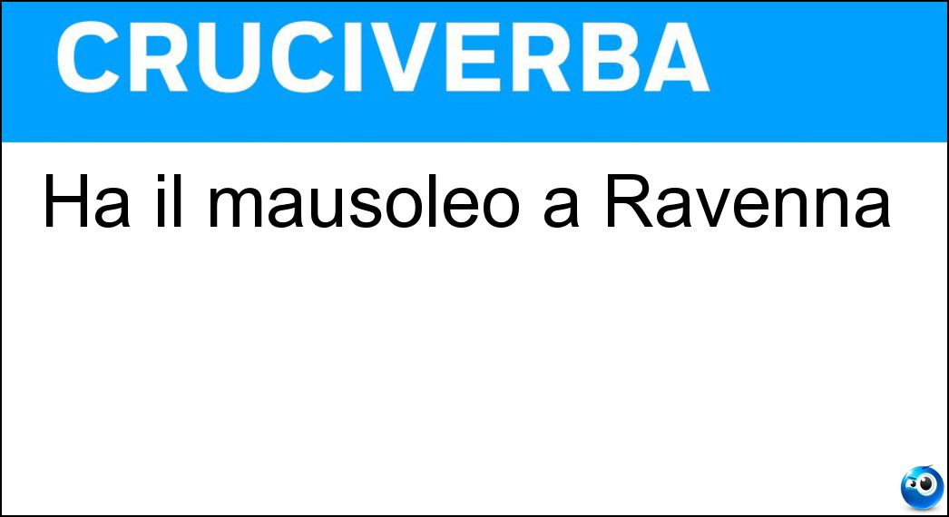 Ha il mausoleo a Ravenna Soluzione Cruciverba: Ha il mausoleo a Ravenna - Risposta Galla Placidia