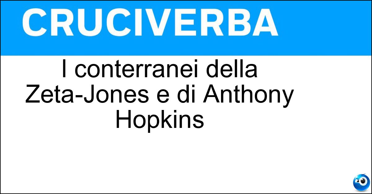 I conterranei della Zeta-Jones e di Anthony Hopkins Soluzione I conterranei della Zeta-Jones e di Anthony Hopkins - Gallesi