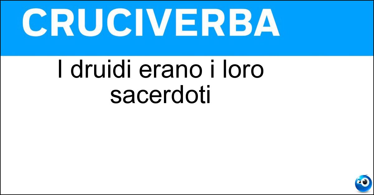 I druidi erano i loro sacerdoti Soluzione I druidi erano i loro sacerdoti - Galli