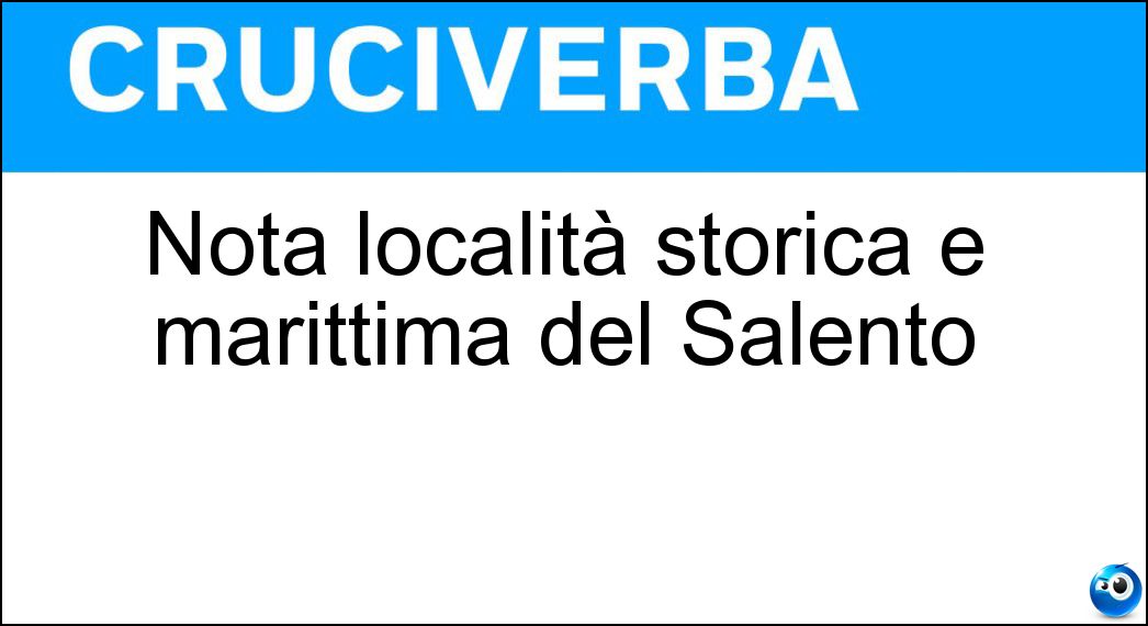 Nota località storica e marittima del Salento Soluzione Cruciverba: Nota località storica e marittima del Salento - Risposta Gallipoli