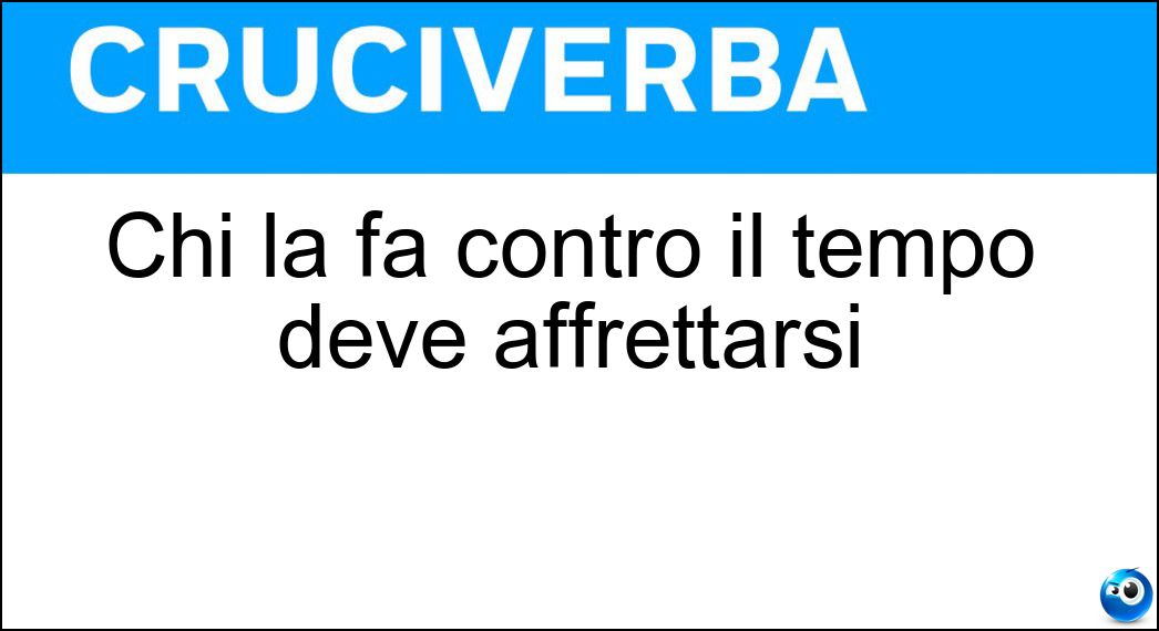 Chi la fa contro il tempo deve affrettarsi