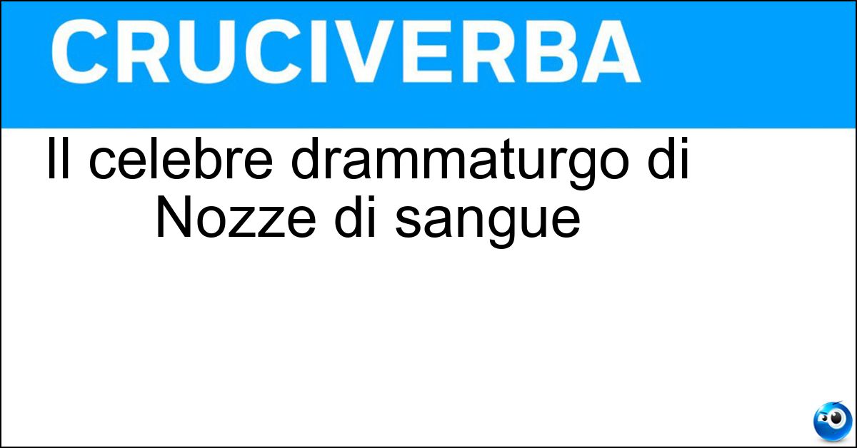 Il celebre drammaturgo di Nozze di sangue Soluzione Il celebre drammaturgo di Nozze di sangue - Garcia Lorca