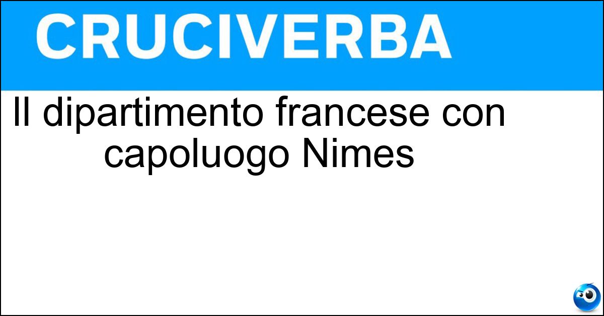 Il dipartimento francese con capoluogo Nimes Soluzione Il dipartimento francese con capoluogo Nimes - Gard