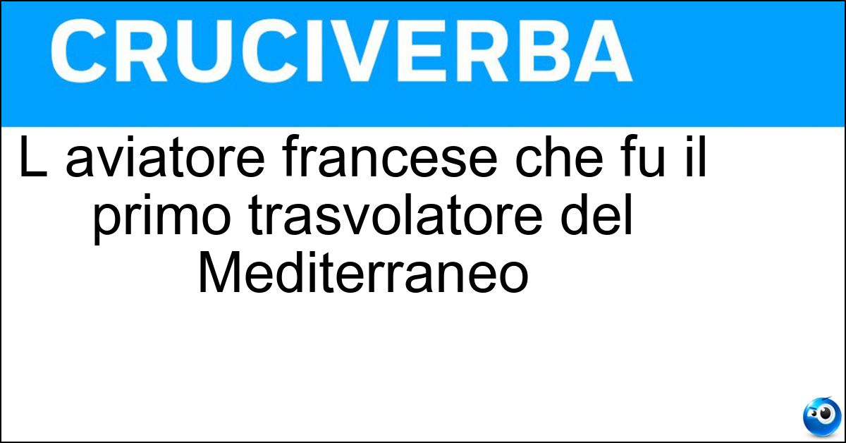 L aviatore francese che fu il primo trasvolatore del Mediterraneo Soluzione L aviatore francese che fu il primo trasvolatore del Mediterraneo - Garros