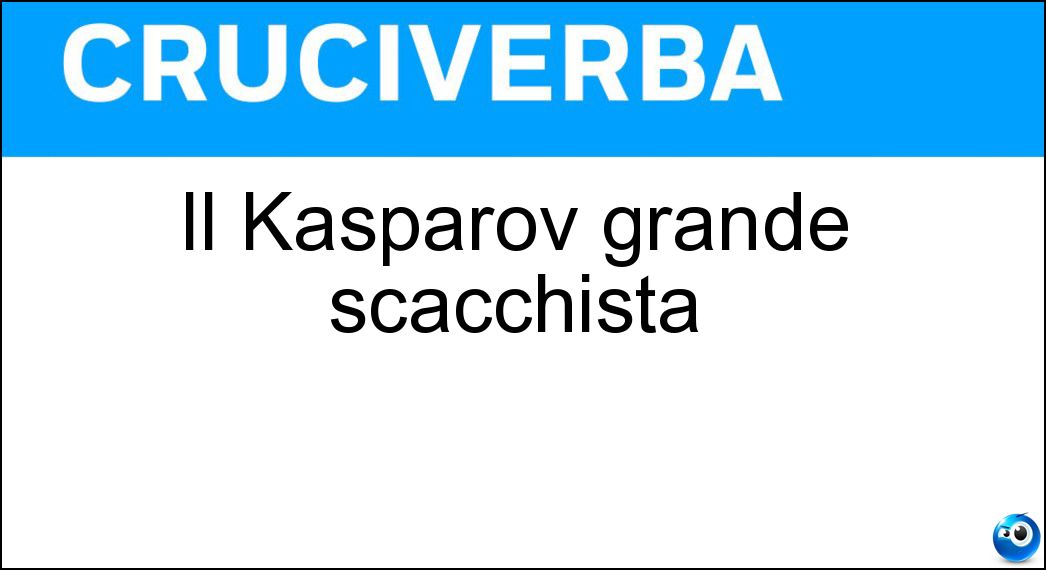 Il Kasparov grande scacchista Soluzione Cruciverba: Il Kasparov grande scacchista - Risposta Garry