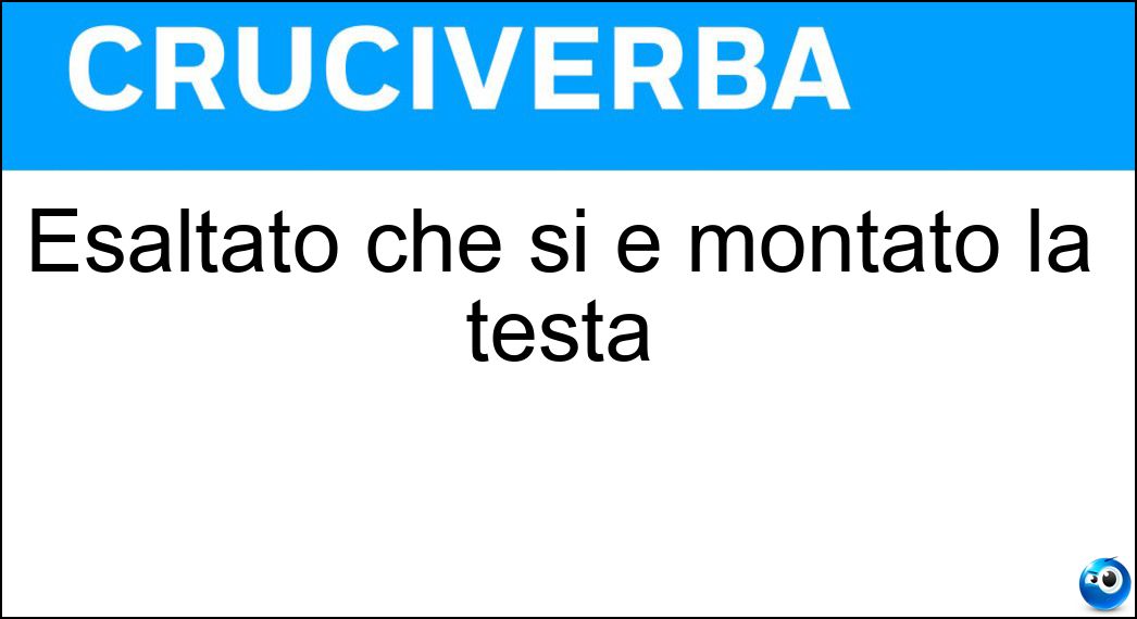 Esaltato che si è montato la testa Soluzione Esaltato che si è montato la testa - Gasato