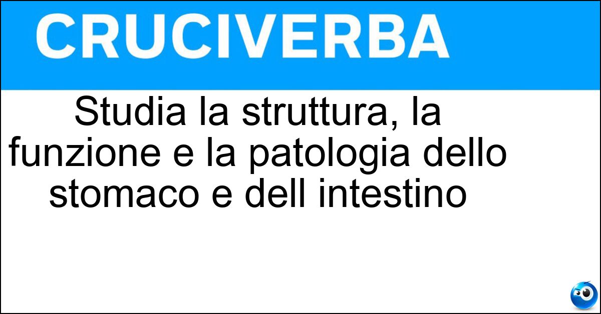 Studia la struttura, la funzione e la patologia dello stomaco e dell intestino Soluzione Studia la struttura, la funzione e la patologia dello stomaco e dell intestino - Gastroenterologia