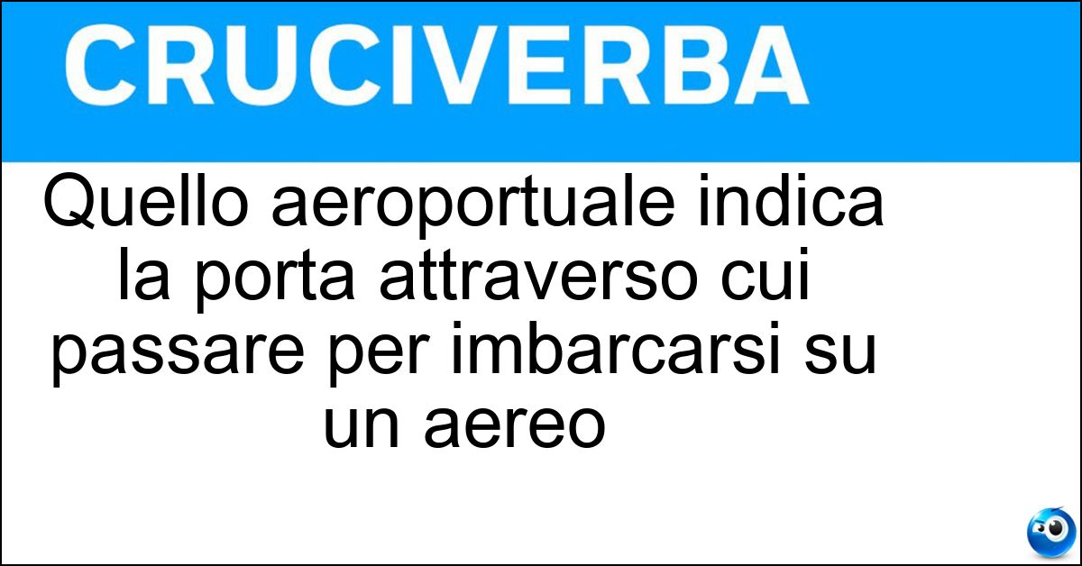 Quello aeroportuale indica la porta attraverso cui passare per imbarcarsi su un aereo Soluzione Quello aeroportuale indica la porta attraverso cui passare per imbarcarsi su un aereo - Gate